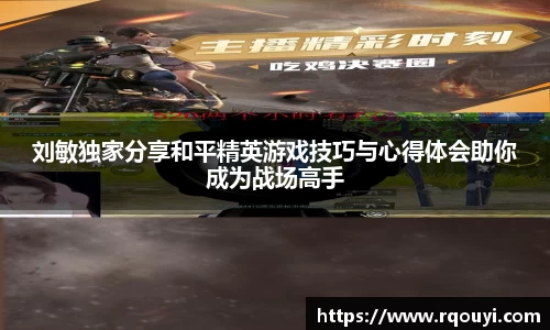 刘敏独家分享和平精英游戏技巧与心得体会助你成为战场高手