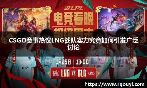 CSGO赛事热议LNG战队实力究竟如何引发广泛讨论