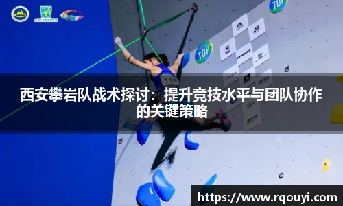 西安攀岩队战术探讨：提升竞技水平与团队协作的关键策略