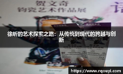 徐昕的艺术探索之路：从传统到现代的跨越与创新