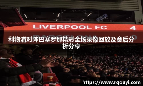 利物浦对阵巴塞罗那精彩全场录像回放及赛后分析分享