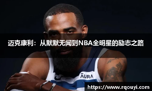 迈克康利：从默默无闻到NBA全明星的励志之路