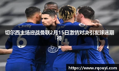 切尔西主场迎战曼联2月15日激情对决引发球迷期待
