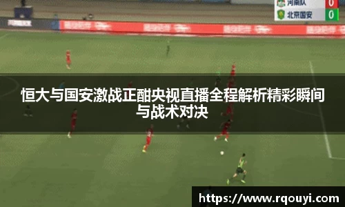 恒大与国安激战正酣央视直播全程解析精彩瞬间与战术对决