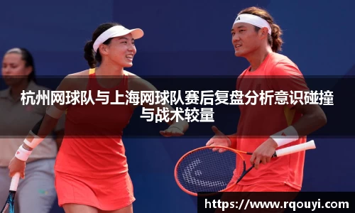 杭州网球队与上海网球队赛后复盘分析意识碰撞与战术较量